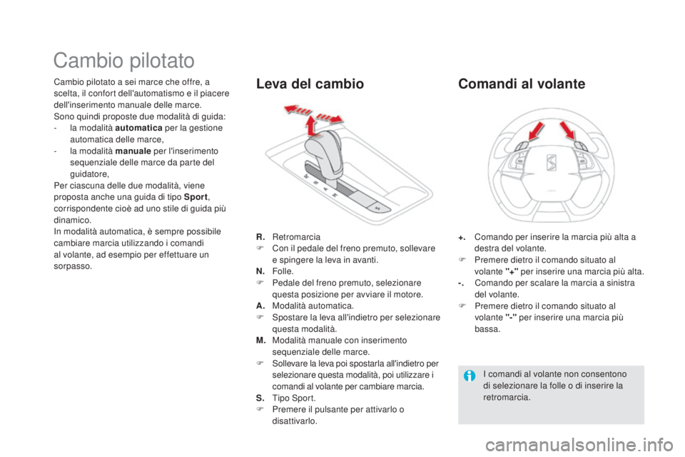 CITROEN DS5 2015  Libretti Di Uso E manutenzione (in Italian) DS5_it_Chap04_conduite_ed01-2015
Cambio pilotato
Cambio pilotato a sei marce che offre, a 
scelta, il confort dell'automatismo e il piacere 
dell'inserimento manuale delle marce.
Sono quindi p