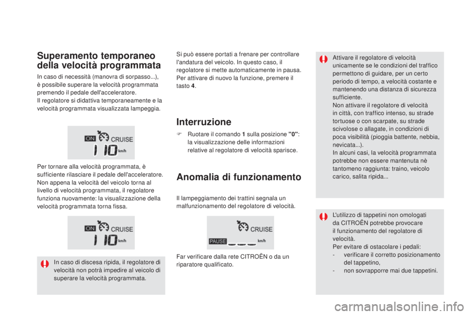 CITROEN DS5 2015  Libretti Di Uso E manutenzione (in Italian) DS5_it_Chap04_conduite_ed01-2015
Attivare il regolatore di velocità 
unicamente se le condizioni del traffico 
permettono di guidare, per un certo 
periodo di tempo, a velocità costante e 
mantenend