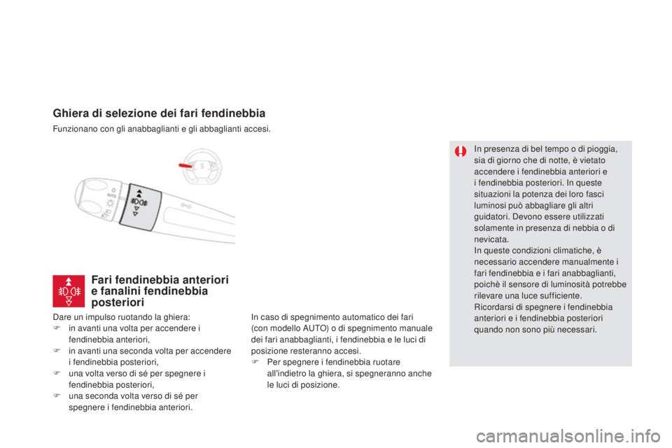 CITROEN DS5 2015  Libretti Di Uso E manutenzione (in Italian) DS5_it_Chap05_visibilite_ed01-2015
ghiera di selezione dei fari fendinebbia
Funzionano con gli anabbaglianti e gli abbaglianti accesi.
Dare un impulso ruotando la ghiera:
F 
i
 n avanti una volta per 