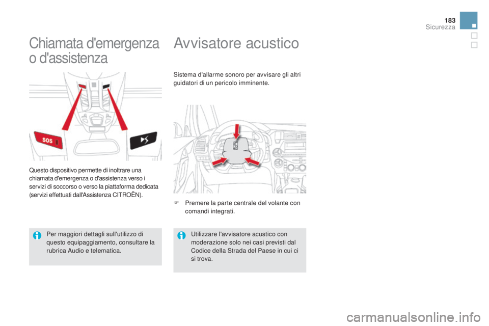 CITROEN DS5 2015  Libretti Di Uso E manutenzione (in Italian) 183
DS5_it_Chap07_securite_ed01-2015
Avvisatore acusticoChiamata d'emergenza 
o d'assistenza
Questo dispositivo permette di inoltrare una 
chiamata d'emergenza o d'assistenza verso i 
