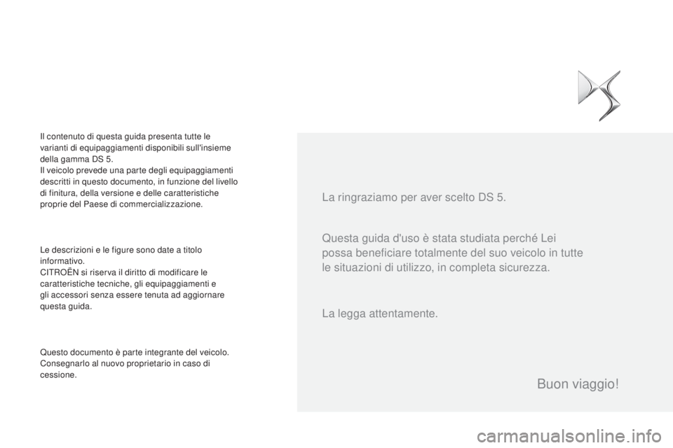 CITROEN DS5 2015  Libretti Di Uso E manutenzione (in Italian) DS5_it_Chap00a_sommaire_ed01-2015
Questa guida d'uso è stata studiata perché Lei 
possa beneficiare totalmente del suo veicolo in tutte 
le situazioni di utilizzo, in completa sicurezza. La ring