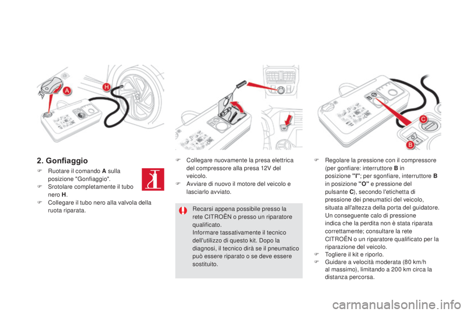 CITROEN DS5 2015  Libretti Di Uso E manutenzione (in Italian) DS5_it_Chap08_info-pratiques_ed01-2015
F Ruotare il comando A sulla posizione "Gonfiaggio".
F
 
S
 rotolare completamente il tubo 
nero H .
F
 
C
 ollegare il tubo nero alla valvola della 
ruo