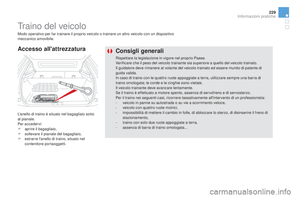 CITROEN DS5 2015  Libretti Di Uso E manutenzione (in Italian) 229
DS5_it_Chap08_info-pratiques_ed01-2015
consigli generali
Rispettare la legislazione in vigore nel proprio Paese.
Verificare che il peso del veicolo trainante sia superiore a quello del veicolo tra