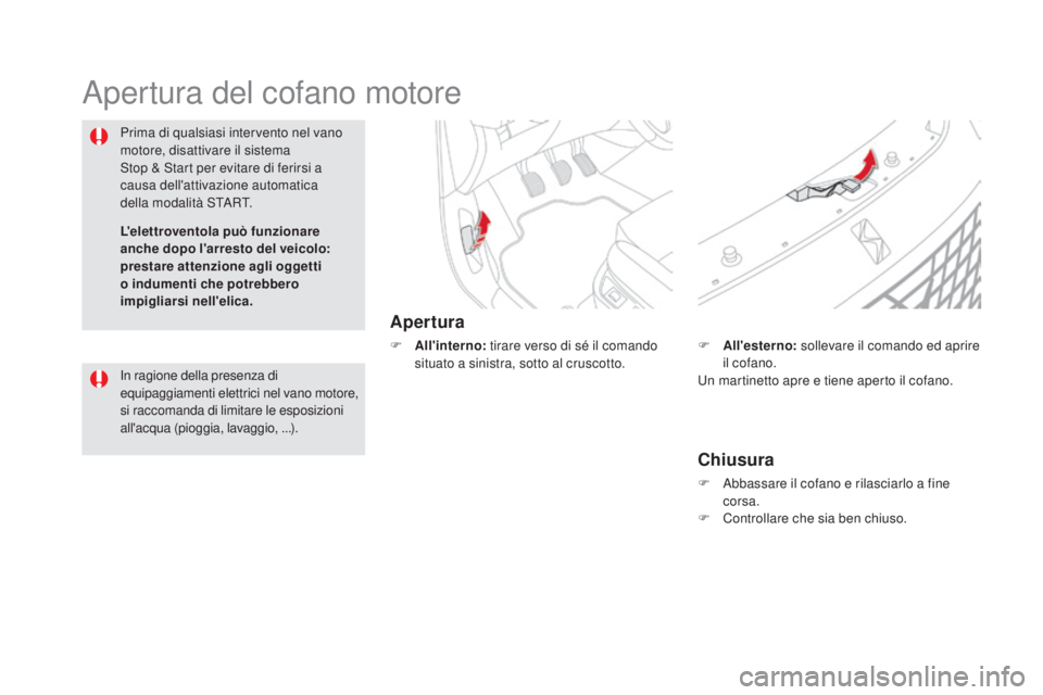 CITROEN DS5 2015  Libretti Di Uso E manutenzione (in Italian) DS5_it_Chap09_verifications_ed01-2015
Apertura del cofano motore
Apertura
F All'interno: tirare verso di sé il comando 
situato a sinistra, sotto al cruscotto.
Prima di qualsiasi intervento nel v