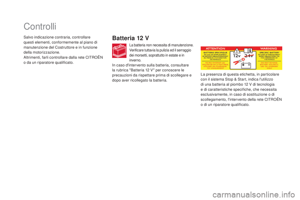 CITROEN DS5 2015  Libretti Di Uso E manutenzione (in Italian) DS5_it_Chap09_verifications_ed01-2015
Controlli
Batteria 12 V
La batteria non necessita di manutenzione.
Verificare tuttavia la pulizia ed il serraggio 
dei morsetti, soprattutto in estate e in 
inver