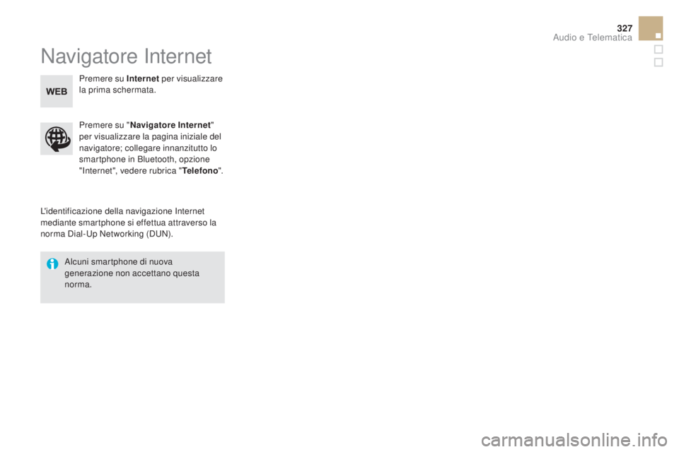 CITROEN DS5 2015  Libretti Di Uso E manutenzione (in Italian) 327
DS5_it_Chap11c_SMEGplus_ed01-2015
Navigatore Internet
L'identificazione della navigazione Internet 
mediante smartphone si effettua attraverso la 
norma Dial-Up Networking (DUN).Premere su 