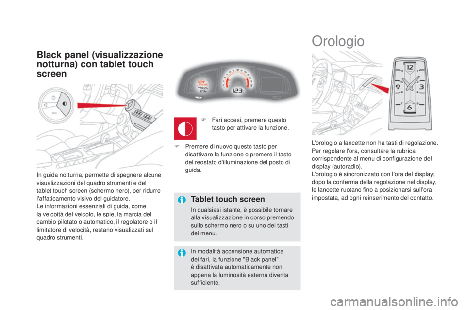 CITROEN DS5 2015  Libretti Di Uso E manutenzione (in Italian) DS5_it_Chap01_controle-de-marche_ed01-2015
In guida notturna, permette di spegnere alcune 
visualizzazioni del quadro strumenti e del 
tablet touch screen (schermo nero), per ridurre 
l'affaticame