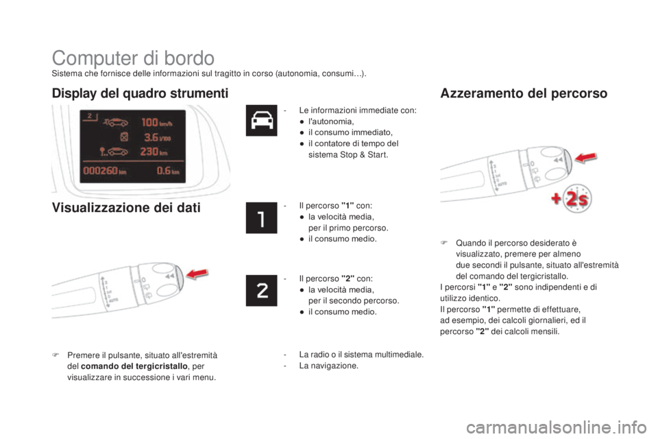 CITROEN DS5 2015  Libretti Di Uso E manutenzione (in Italian) DS5_it_Chap01_controle-de-marche_ed01-2015
Computer di bordo
Sistema che fornisce delle informazioni sul tragitto in corso (autonomia, consumi…).F  
Q
 uando il percorso desiderato è 
visualizzato,