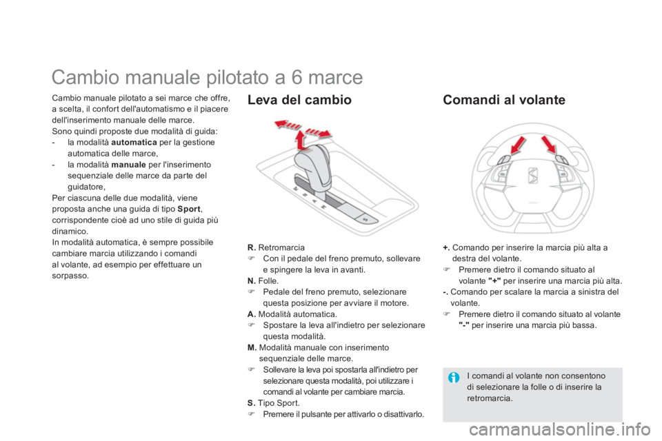 CITROEN DS5 2013  Libretti Di Uso E manutenzione (in Italian)    
 
 
 
 
 
 
 
 
 
 
 
 
 
Cambio manuale pilotato a 6 marce 
Cambio manuale pilotato a sei marce che offre,
a scelta, il confort dellautomatismo e il piaceredellinserimento manuale delle marce.
