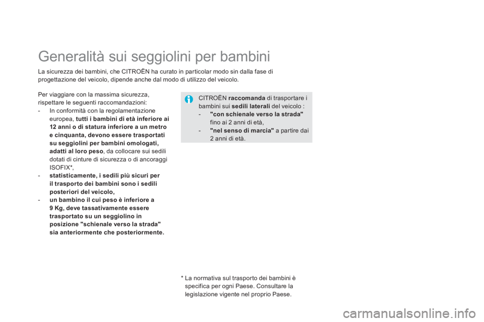 CITROEN DS5 2013 Libretti Di Uso E manutenzione (in Italian)
Generalità sui seggiolini per bambini
Per viaggiare con la massima sicurezza, rispettare le seguenti raccomandazioni:
- In conformità con la regolamentazione
europea, tutti i CITROEN DS5 2013 Libretti Di Uso E manutenzione (in Italian)
Generalità sui seggiolini per bambini
Per viaggiare con la massima sicurezza, rispettare le seguenti raccomandazioni:
- In conformità con la regolamentazione
europea, tutti i