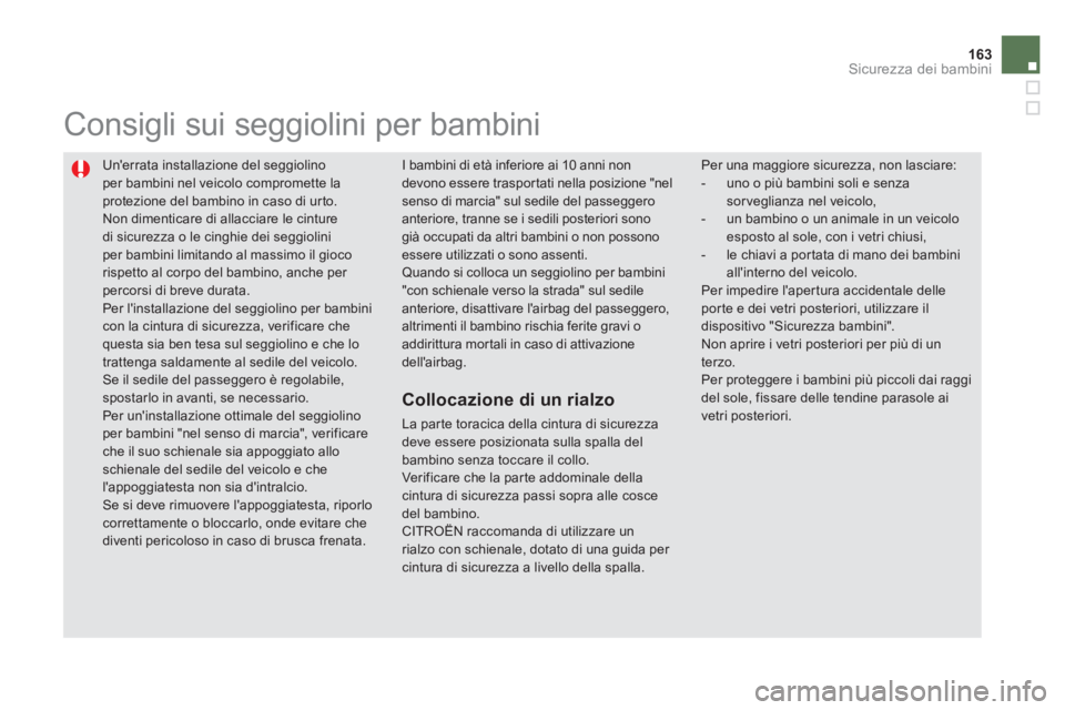 CITROEN DS5 2013 Libretti Di Uso E manutenzione (in Italian) 163Sicurezza dei bambini
Unerrata installazione del seggiolino
per bambini nel veicolo compromette laprotezione del bambino in caso di urto. Non dimenticare di allacciare le cinture di sicurezza o CITROEN DS5 2013 Libretti Di Uso E manutenzione (in Italian) 163Sicurezza dei bambini
Unerrata installazione del seggiolino
per bambini nel veicolo compromette laprotezione del bambino in caso di urto. Non dimenticare di allacciare le cinture di sicurezza o