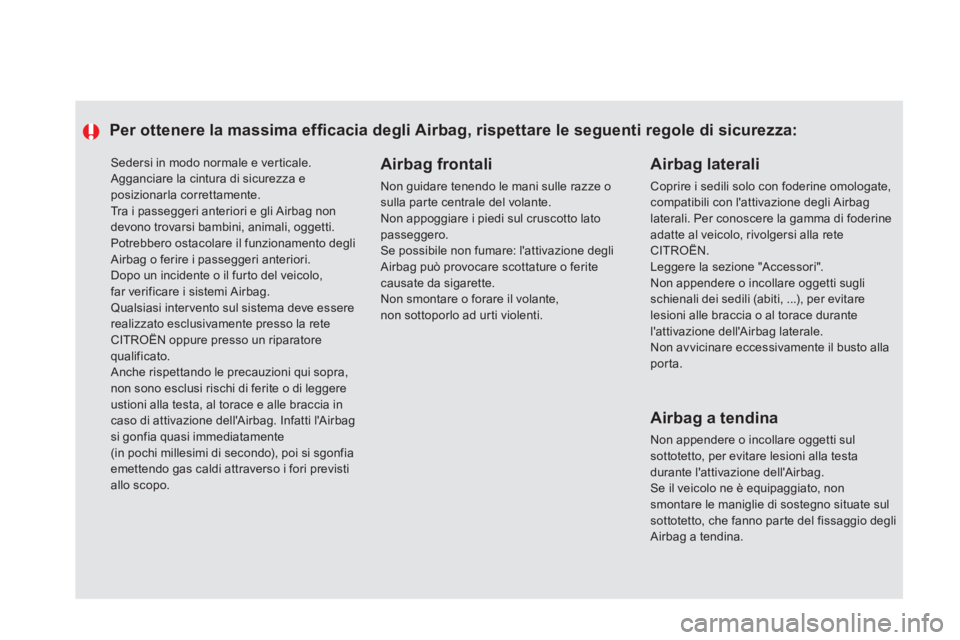 CITROEN DS5 2013  Libretti Di Uso E manutenzione (in Italian)   Sedersi in modo normale e ver ticale.  Agganciare la cintura di sicurezza e posizionarla correttamente.  
Tra i passeggeri anteriori e gli Airbag non 
devono trovarsi bambini, animali, oggetti.Potre