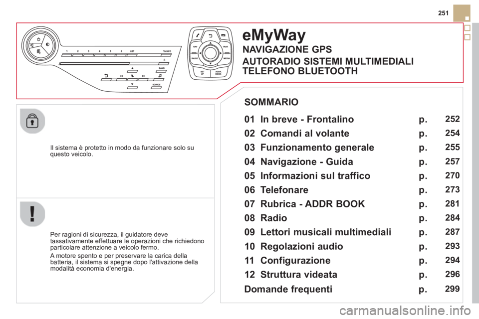 CITROEN DS5 2013 Libretti Di Uso E manutenzione (in Italian) 251
Il sistema è protetto in modo da funzionare solo su
questo veicolo.
eMyWay
01 In breve - Frontalino
Per ragioni di sicurezza, il guidatore deve
tassativamente effettuare le op CITROEN DS5 2013 Libretti Di Uso E manutenzione (in Italian) 251
Il sistema è protetto in modo da funzionare solo su
questo veicolo.
eMyWay
01 In breve - Frontalino
Per ragioni di sicurezza, il guidatore deve
tassativamente effettuare le op