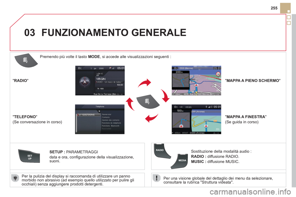 CITROEN DS5 2013 Libretti Di Uso E manutenzione (in Italian) 03
255
Per una visione globale del dettaglio dei menu da selezionare,consultare la rubrica "Struttura videata".
Per la pulizia del display si raccomanda di utilizzare un pannomorbido non abras CITROEN DS5 2013 Libretti Di Uso E manutenzione (in Italian) 03
255
Per una visione globale del dettaglio dei menu da selezionare,consultare la rubrica "Struttura videata".
Per la pulizia del display si raccomanda di utilizzare un pannomorbido non abras