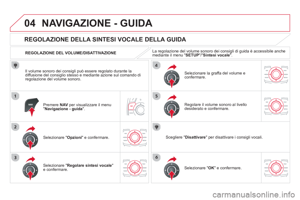 CITROEN DS5 2013 Libretti Di Uso E manutenzione (in Italian) 04NAVIGAZIONE - GUIDA
Premere NAVper visualizzare il menu "Navigazione - guida".
REGOLAZIONE DELLA SINTESI VOCALE DELLA GUIDA
Selezionare " Opzioni
" e confermare.
REGOLAZIONE D CITROEN DS5 2013 Libretti Di Uso E manutenzione (in Italian) 04NAVIGAZIONE - GUIDA
Premere NAVper visualizzare il menu "Navigazione - guida".
REGOLAZIONE DELLA SINTESI VOCALE DELLA GUIDA
Selezionare " Opzioni
" e confermare.
REGOLAZIONE D