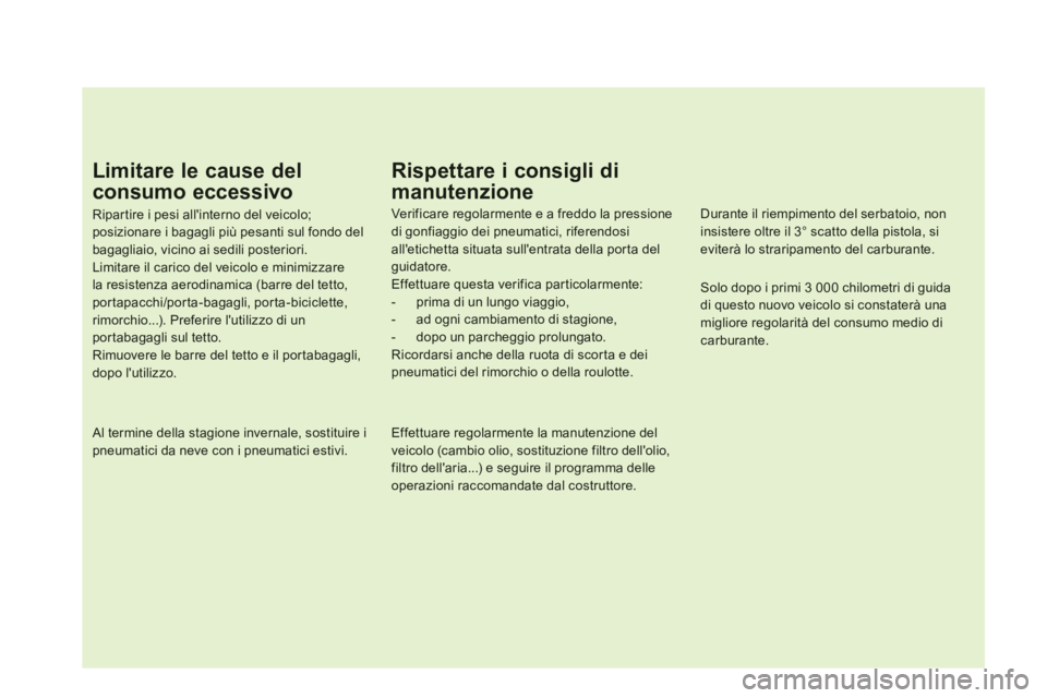 CITROEN DS5 2013  Libretti Di Uso E manutenzione (in Italian) Limitare le cause del
consumo eccessivo
Ripartire i pesi allinterno del veicolo;posizionare i bagagli più pesanti sul fondo delbagagliaio, vicino ai sedili posteriori. Limitare il carico del veicolo