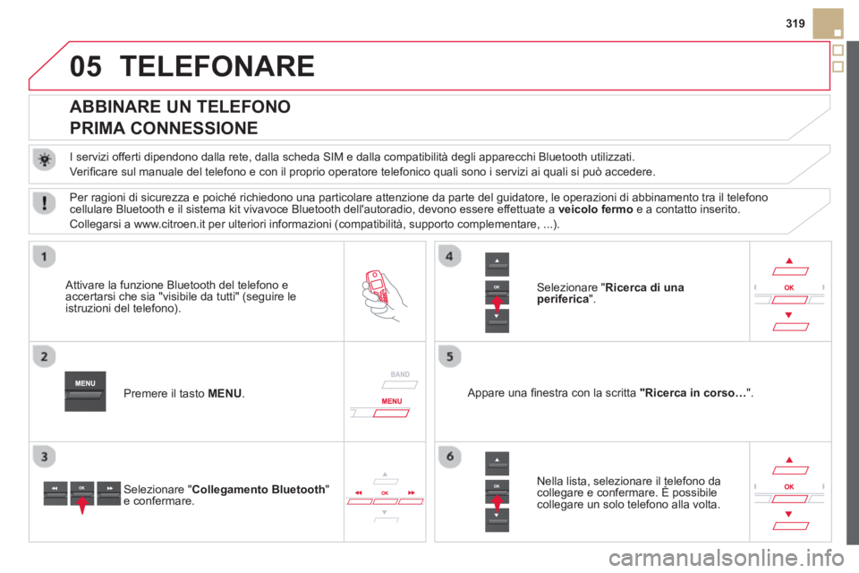 CITROEN DS5 2013  Libretti Di Uso E manutenzione (in Italian) 05
319
TELEFONARE
   
 
 
 
 
 
 
 
 
ABBINARE UN TELEFONO  
PRIMA CONNESSIONE 
   
I servizi offerti dipendono dalla rete, dalla scheda SIM e dalla compatibilità degli apparecchi Bluetooth utilizzat