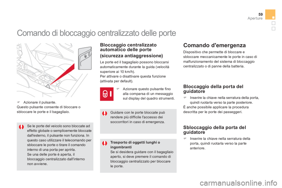 CITROEN DS5 2013  Libretti Di Uso E manutenzione (in Italian) 59Aperture
   
 
 
 
 
 
 
 
 
 
 
 
 
 
Comando di bloccaggio centralizzato delle porte 
Bloccaggio centralizzato automatico delle porte
(sicurezza antiaggressione)
Le por te ed il bagagliaio possono