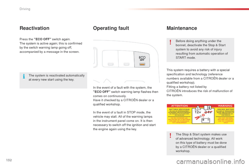 Citroen C3 PICASSO 2014 1.G Owners Manual 132
C3Picasso_en_Chap09_conduite_ed01-2014
Operating fault
In the event of a fault with the system, the 
"ECO OFF" switch warning lamp flashes then 
comes on continuously.
Have it checked by a CITR
o�