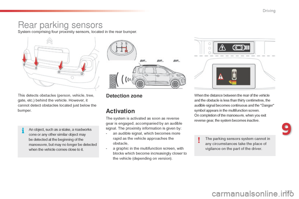 Citroen C3 PICASSO 2014 1.G Owners Manual 137
C3Picasso_en_Chap09_conduite_ed01-2014
Rear parking sensorsSystem comprising four proximity sensors, located in the rear bumper.
This detects obstacles (person, vehicle, tree, 
gate, etc.) behind 