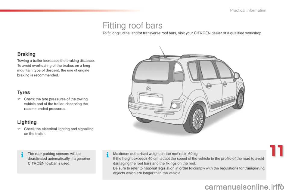 Citroen C3 PICASSO 2014 1.G Owners Manual 187
C3Picasso_en_Chap11_informations-pratiques_ed01-2014
Fitting roof bars
To fit longitudinal and/or transverse roof bars, visit your CITROËN dealer or a qualified workshop.Maximum authorised weight