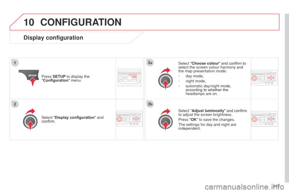 Citroen C3 PICASSO 2014 1.G User Guide 10
243
C3Picasso_en_Chap13b_RT6-2-8_ed01-2014
CONFIGURATION
Press SETUP to display the
"Configuration" menu. Select "Choose colour" and confirm to
select the screen colour harmony and
the map prese Citroen C3 PICASSO 2014 1.G User Guide 10
243
C3Picasso_en_Chap13b_RT6-2-8_ed01-2014
CONFIGURATION
Press SETUP to display the
"Configuration" menu. Select "Choose colour" and confirm to
select the screen colour harmony and
the map prese