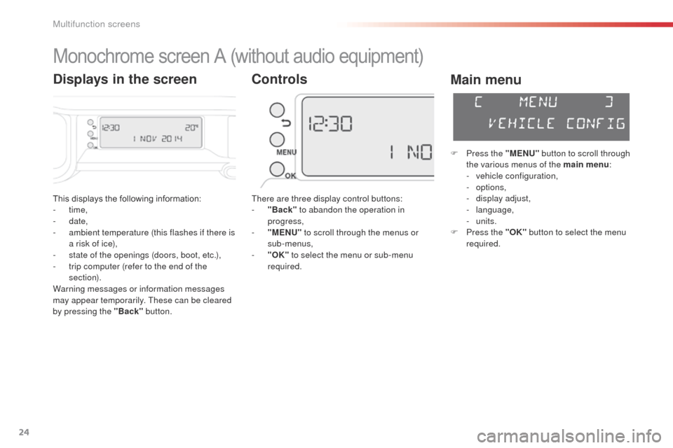 Citroen C3 PICASSO 2014 1.G Owners Guide 24
C3Picasso_en_Chap02_ecran-multifonction_ed01-2014
This displays the following information:
-  time,
-
 

date,
-
 
a
 mbient temperature (this flashes if there is 
a risk of ice),
-
 
s
 tate of th