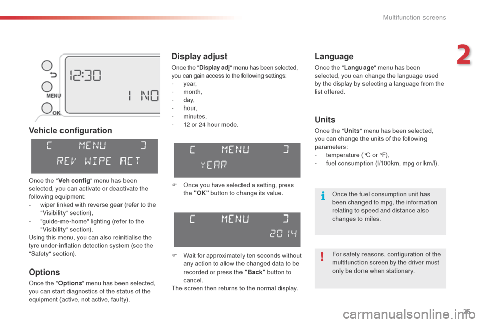 Citroen C3 PICASSO 2014 1.G Owners Guide 25
C3Picasso_en_Chap02_ecran-multifonction_ed01-2014
Vehicle configuration
Options
once the "Options" menu has been selected, 
you can start diagnostics of the status of the 
equipment (active, not ac