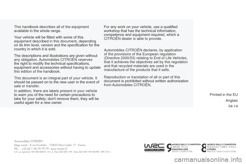 Citroen C3 PICASSO 2014 1.G Owners Manual 04-14
This handbook describes all of the equipment 
available in the whole range.
Reproduction or translation of all or part of this 
document is prohibited without written authorisation 
from 
a
utom