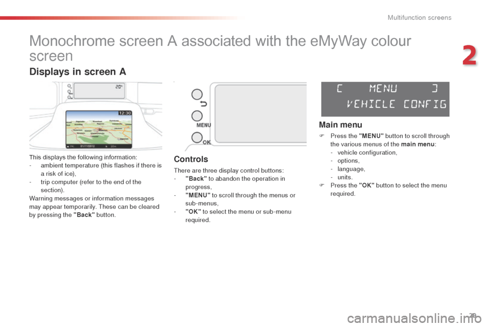 Citroen C3 PICASSO 2014 1.G Owners Manual 29
C3Picasso_en_Chap02_ecran-multifonction_ed01-2014
Monochrome screen A associated with the eMyWay colour 
screen
This displays the following information:
- a mbient temperature (this flashes if ther