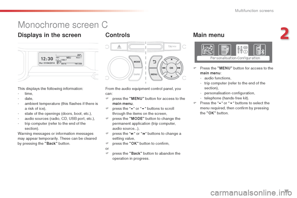 Citroen C3 PICASSO 2014 1.G Owners Manual 33
C3Picasso_en_Chap02_ecran-multifonction_ed01-2014
This displays the following information:
-  time,
-
 

date,
-
 
a
 mbient temperature (this flashes if there is 
a risk of ice),
-
 
s
 tate of th