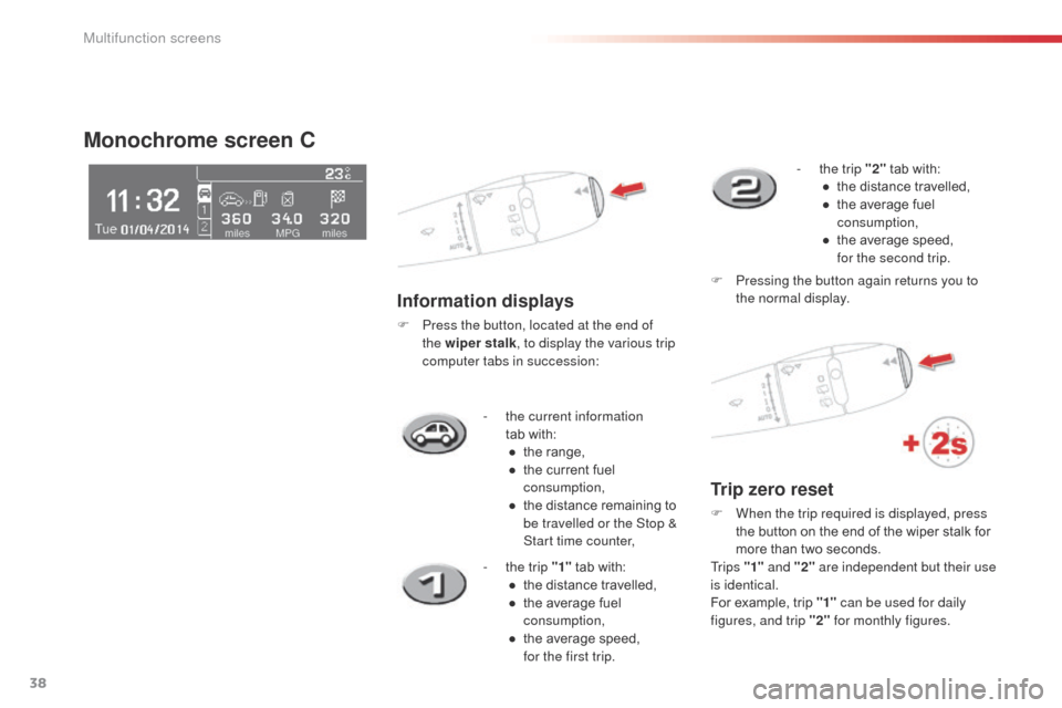 Citroen C3 PICASSO 2014 1.G Owners Guide 38
C3Picasso_en_Chap02_ecran-multifonction_ed01-2014
- the current information tab with:●
 
t
 he range,
●
 
t
 he current fuel 
consumption,
●
 
t
 he distance remaining to 
be travelled or the