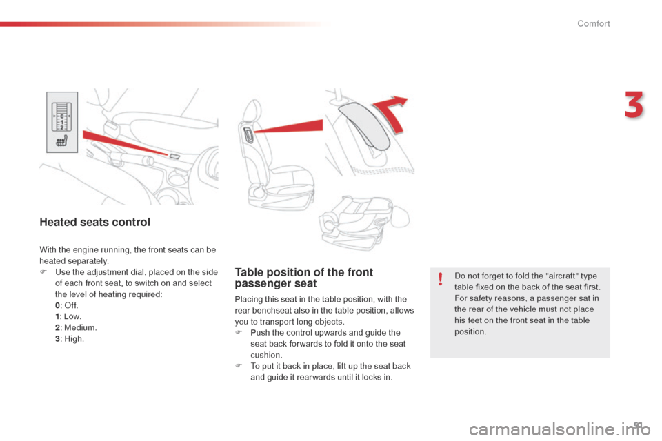 Citroen C3 PICASSO 2014 1.G Owners Manual 51
C3Picasso_en_Chap03_confort_ed01-2014
Table position of the front 
passenger seat
Placing this seat in the table position, with the 
rear benchseat also in the table position, allows 
you to transp