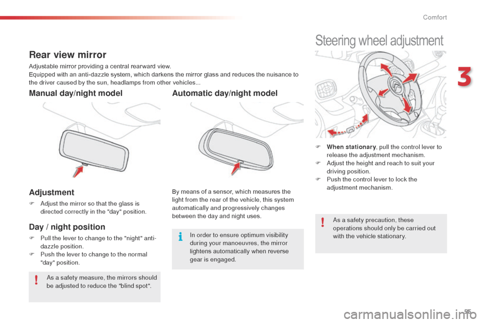 Citroen C3 PICASSO 2014 1.G Owners Manual 55
C3Picasso_en_Chap03_confort_ed01-2014
Adjustment
F  adjust the mirror so that the glass is directed correctly in the "day" position.
Manual day/night model
Day / night position
F Pull the lever to 