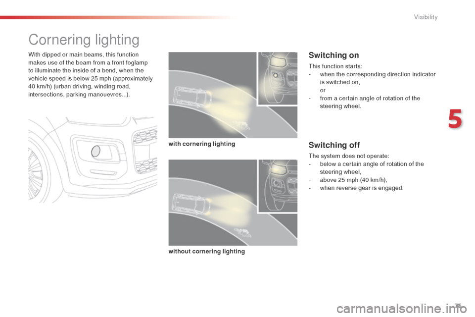 Citroen C3 PICASSO 2014 1.G Manual PDF 75
C3Picasso_en_Chap05_visibilite_ed01-2014
Cornering lighting
With dipped or main beams, this function
makes use of the beam from a front foglamp
to illuminate the inside of a bend, when the
vehic Citroen C3 PICASSO 2014 1.G Manual PDF 75
C3Picasso_en_Chap05_visibilite_ed01-2014
Cornering lighting
With dipped or main beams, this function
makes use of the beam from a front foglamp
to illuminate the inside of a bend, when the
vehic