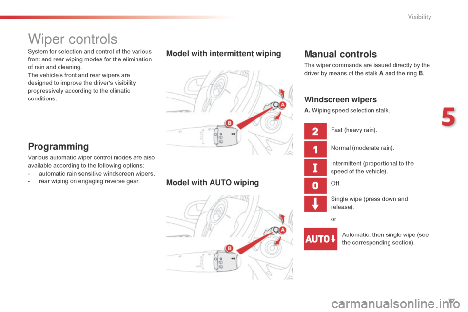 Citroen C3 PICASSO 2014 1.G Manual PDF 77
C3Picasso_en_Chap05_visibilite_ed01-2014
Wiper controls
Manual controls
The wiper commands are issued directly by the
driver by means of the stalk A and the ring B.
Model with intermittent wiping
Citroen C3 PICASSO 2014 1.G Manual PDF 77
C3Picasso_en_Chap05_visibilite_ed01-2014
Wiper controls
Manual controls
The wiper commands are issued directly by the
driver by means of the stalk A and the ring B.
Model with intermittent wiping