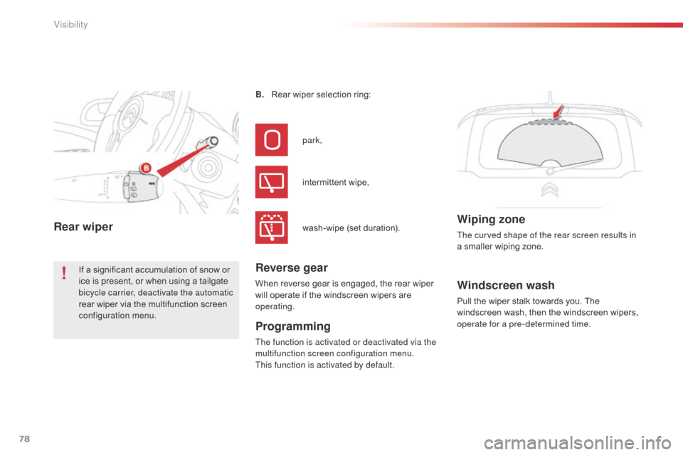 Citroen C3 PICASSO 2014 1.G Owners Manual 78
C3Picasso_en_Chap05_visibilite_ed01-2014
Windscreen wash
Pull the wiper stalk towards you. The 
windscreen wash, then the windscreen wipers, 
operate for a pre-determined time.
B.
 R

ear wiper sel