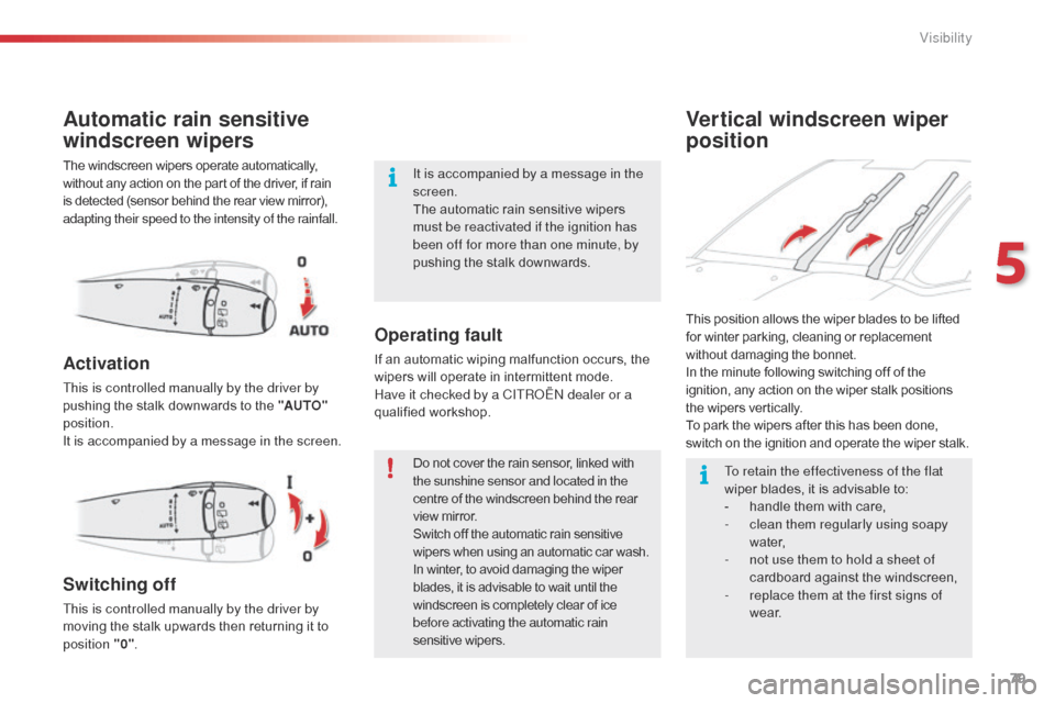 Citroen C3 PICASSO 2014 1.G Owners Manual 79
C3Picasso_en_Chap05_visibilite_ed01-2014
Vertical windscreen wiper 
position
Automatic rain sensitive 
windscreen wipers
The windscreen wipers operate automatically, 
without any action on the part