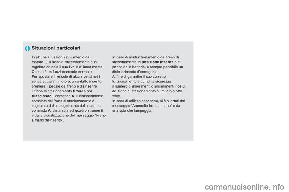 CITROEN DS5 2012  Libretti Di Uso E manutenzione (in Italian)    
 
Situazioni particolari
 
In caso di malfunzionamento del freno distazionamento  in posizione inseritao di panne della batteria, è sempre possibile un disinserimento demergenza. 
Al fine di gar