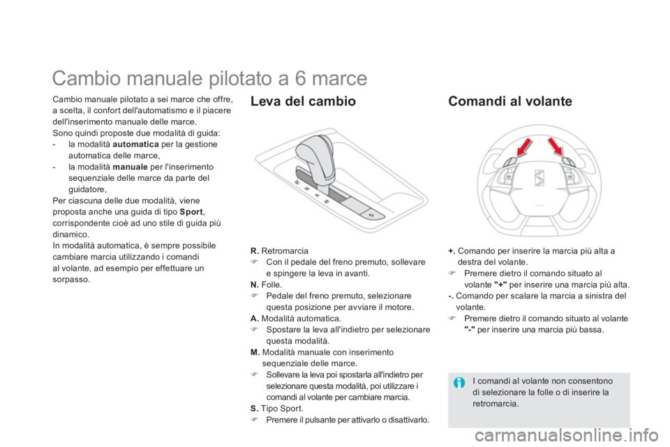 CITROEN DS5 2012  Libretti Di Uso E manutenzione (in Italian)    
 
 
 
 
 
 
 
 
 
 
 
 
 
Cambio manuale pilotato a 6 marce 
Cambio manuale pilotato a sei marce che offre,
a scelta, il confort dellautomatismo e il piaceredellinserimento manuale delle marce.

