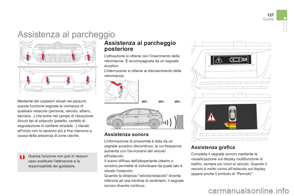 CITROEN DS5 2012  Libretti Di Uso E manutenzione (in Italian) 127Guida
  Mediante dei captatori situati nel paraurti,questa funzione segnala la vicinanza di qualsiasi ostacolo (persona, veicolo, albero,
barriera...) che entra nel campo di rilevazione.
 Alcuni ti