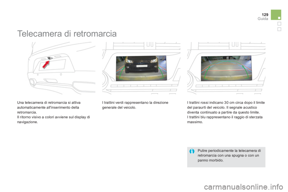 CITROEN DS5 2012  Libretti Di Uso E manutenzione (in Italian) 129Guida
   
 
 
 
 
Telecamera di retromarcia 
 
 Una telecamera di retromarcia si attiva automaticamente allinserimento dellaretromarcia. Il ritorno visivo a colori avviene sul display di navigazio
