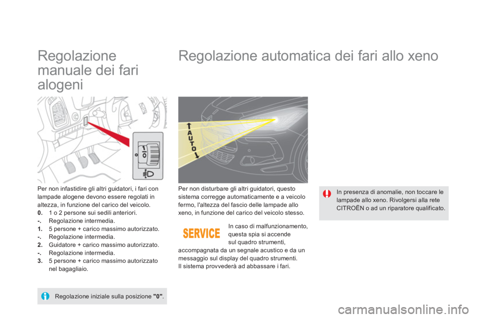 CITROEN DS5 2012 Libretti Di Uso E manutenzione (in Italian)
Regolazione
manuale dei fari
alogeni
Regolazione automatica dei fari allo xeno
Per non infastidire gli altri guidatori, i fari con lampade alogene devono essere rego CITROEN DS5 2012 Libretti Di Uso E manutenzione (in Italian)
Regolazione
manuale dei fari
alogeni
Regolazione automatica dei fari allo xeno
Per non infastidire gli altri guidatori, i fari con lampade alogene devono essere rego