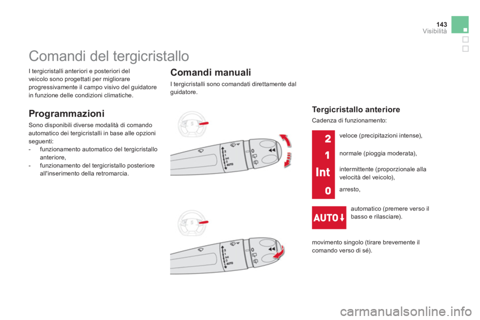 CITROEN DS5 2012 Libretti Di Uso E manutenzione (in Italian) 143Visibilità
Comandi del tergicristallo
Programmazioni
Sono disponibili diverse modalità di comando
automatico dei tergicristalli in base alle opzioni seguenti:
- f CITROEN DS5 2012 Libretti Di Uso E manutenzione (in Italian) 143Visibilità
Comandi del tergicristallo
Programmazioni
Sono disponibili diverse modalità di comando
automatico dei tergicristalli in base alle opzioni seguenti:
- f
