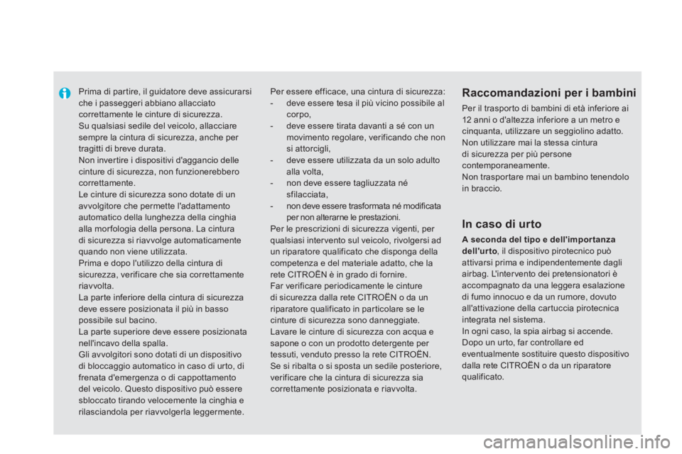 CITROEN DS5 2012  Libretti Di Uso E manutenzione (in Italian)    
 
 
 
Prima di par tire, il guidatore deve assicurarsi che i passeggeri abbiano allacciato correttamente le cinture di sicurezza. Su qualsiasi sedile del veicolo, allacciare sempre la cintura di s