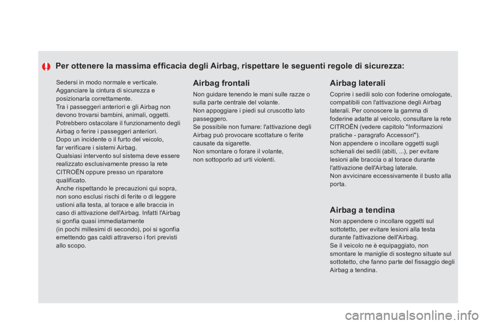 CITROEN DS5 2012  Libretti Di Uso E manutenzione (in Italian)   Sedersi in modo normale e ver ticale.  Agganciare la cintura di sicurezza e posizionarla correttamente.  
Tra i passeggeri anteriori e gli Airbag non 
devono trovarsi bambini, animali, oggetti.Potre