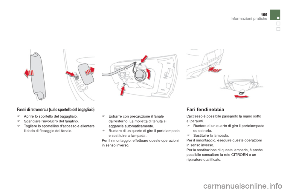 CITROEN DS5 2012  Libretti Di Uso E manutenzione (in Italian) Informazioni pratiche
   
Fanali di retromarcia (sullo sportello del bagagliaio) 
�) 
  Estrarre con precauzione il fanaledallesterno. La molletta di tenuta siaggancia automaticamente.�) 
  Ruotare d