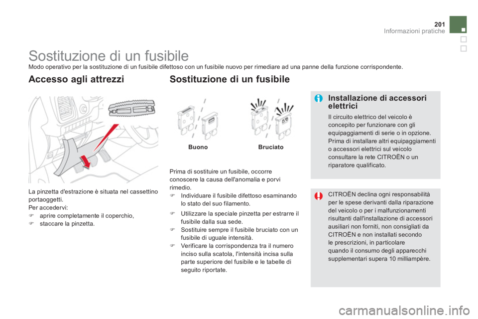 CITROEN DS5 2012  Libretti Di Uso E manutenzione (in Italian) 201Informazioni pratiche
   
 
 
 
 
 
 
 
 
 
 
 
 
 
 
 
 
 
 
 
Sostituzione di un fusibile  
Modo operativo per la sostituzione di un fusibile difettoso con un fusibile nuovo per rimediare ad una 