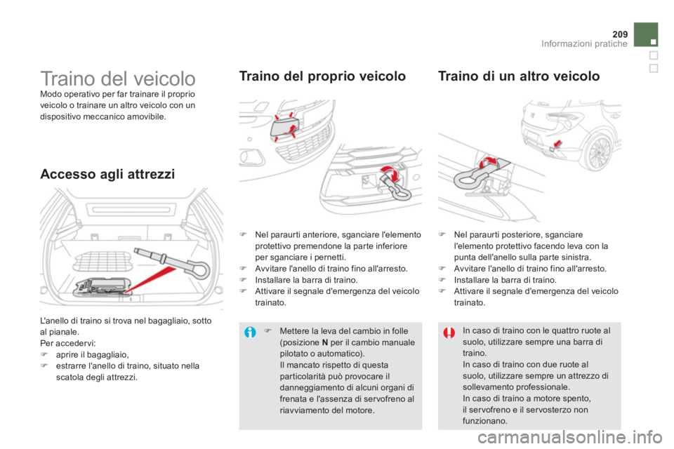 CITROEN DS5 2012  Libretti Di Uso E manutenzione (in Italian) 209Informazioni pratiche
   
 
 
 
Traino del veicolo  
Modo operativo per far trainare il proprio
veicolo o trainare un altro veicolo con un
dispositivo meccanico amovibile.
Tr a i n o  d e l  propri