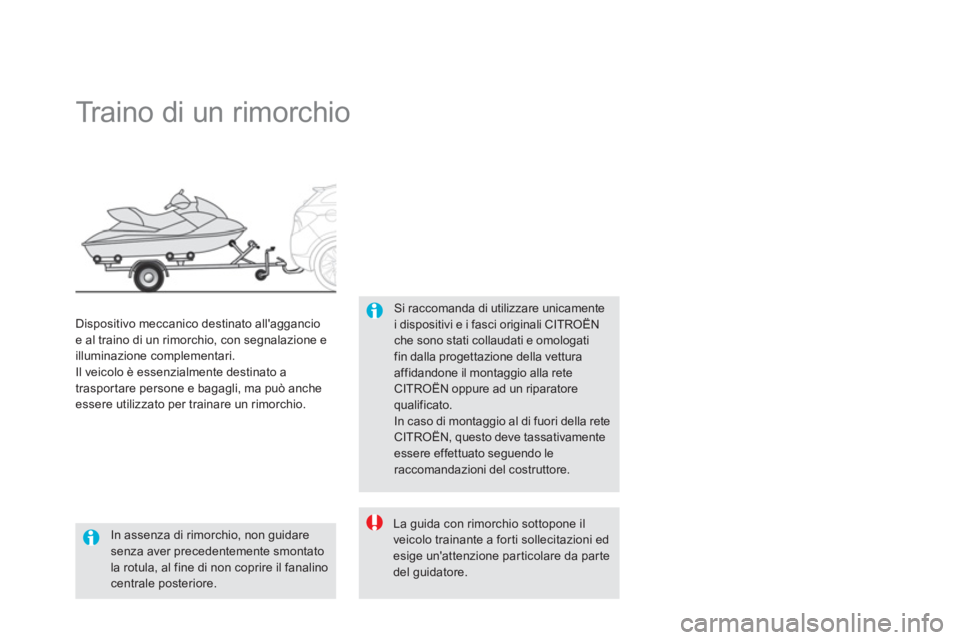 CITROEN DS5 2012  Libretti Di Uso E manutenzione (in Italian)    
 
 
 
 
 
 
 
Traino di un rimorchio 
Si raccomanda di utilizzare unicamentei dispositivi e i fasci originali CITROËNche sono stati collaudati e omologati fin dalla progettazione della vetturaaff